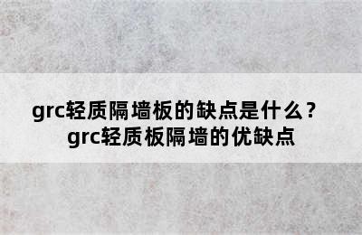 grc轻质隔墙板的缺点是什么？ grc轻质板隔墙的优缺点